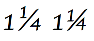 Example of fraction slash use. This typeface (Apple Chancery) shows the synthesized common fraction on the left and the precomposed fraction glyph on the right as a rendering the plain text string "1 1⁄4 1¼". Depending on the text environment, the single string "1 1⁄4" might yield either result, the one on the right through substitution of the fraction sequence with the single precomposed fraction glyph.