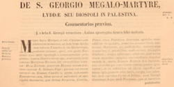 George in the Acta Sanctorum, as collected in late 1600s and early 1700s. The Latin title De S Georgio Megalo-Martyre; Lyddae seu Diospoli in Palaestina translates as St. George Great-Martyr; [from] Lydda or Diospolis, in Palestine