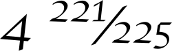 A more elaborate example of fraction slash usage: plain text "4 221⁄225" rendered in Apple Chancery. This font supplies the text layout software with instructions to synthesize the fraction according to the Unicode rule described in this section.